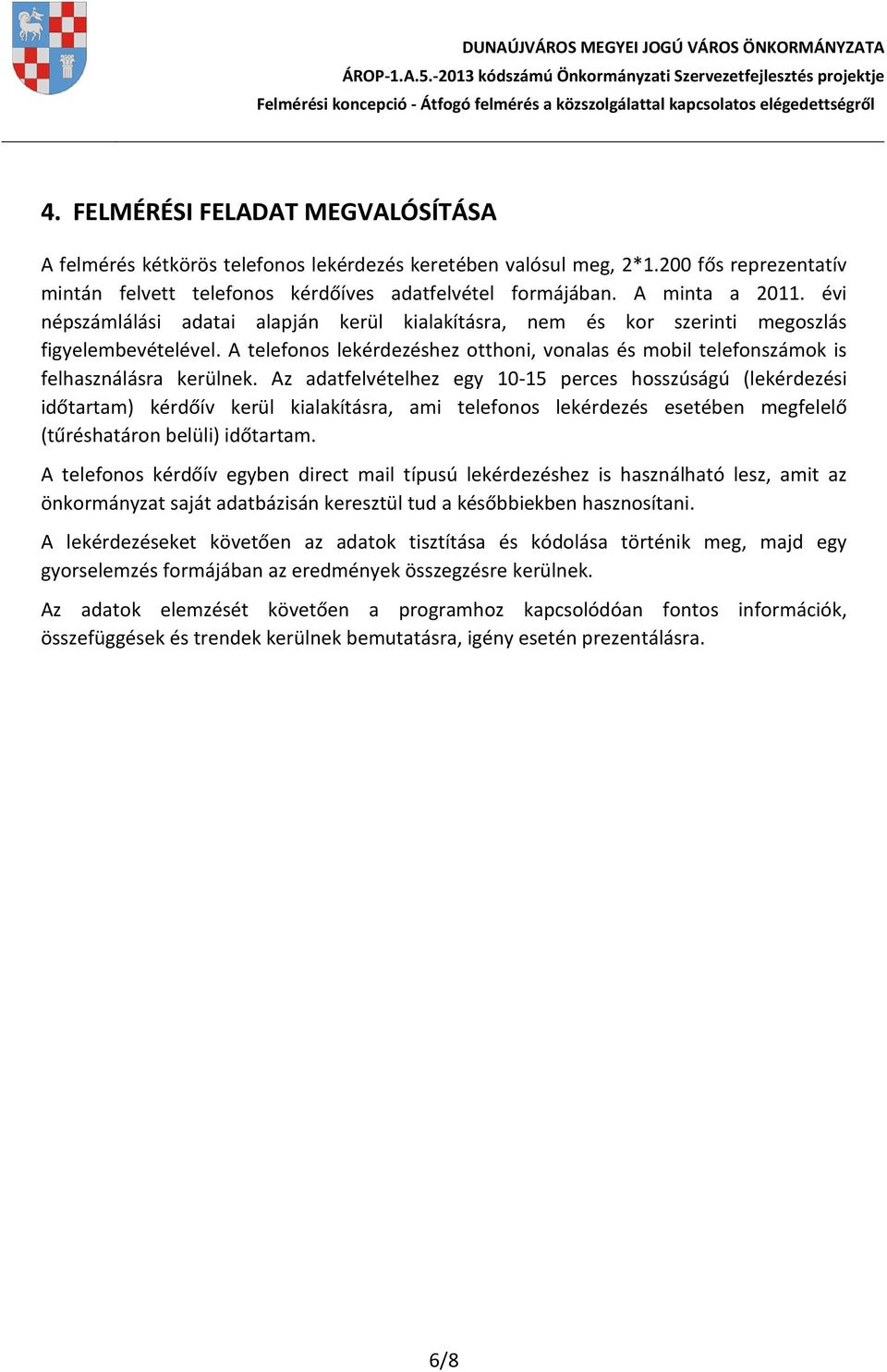 Az adatfelvételhez egy 10-15 perces hosszúságú (lekérdezési időtartam) kérdőív kerül kialakításra, ami telefonos lekérdezés esetében megfelelő (tűréshatáron belüli) időtartam.