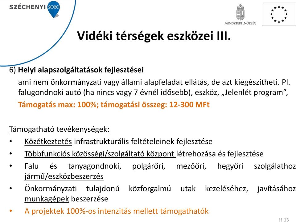 Közétkeztetés infrastrukturális feltételeinek fejlesztése Többfunkciós közösségi/szolgáltató központ létrehozása és fejlesztése Falu és tanyagondnoki, polgárőri,