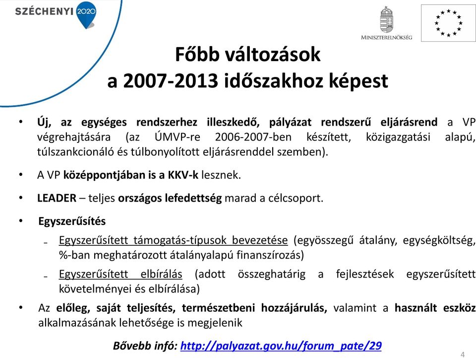 Egyszerűsítés Egyszerűsített támogatás-típusok bevezetése (egyösszegű átalány, egységköltség, %-ban meghatározott átalányalapú finanszírozás) Egyszerűsített elbírálás (adott összeghatárig a