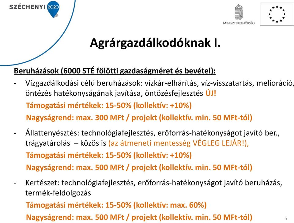 Támogatási mértékek: 15-50% (kollektív: +10%) Nagyságrend: max. 300 MFt / projekt (kollektív. min. 50 MFt-tól) - Állattenyésztés: technológiafejlesztés, erőforrás-hatékonyságot javító ber.