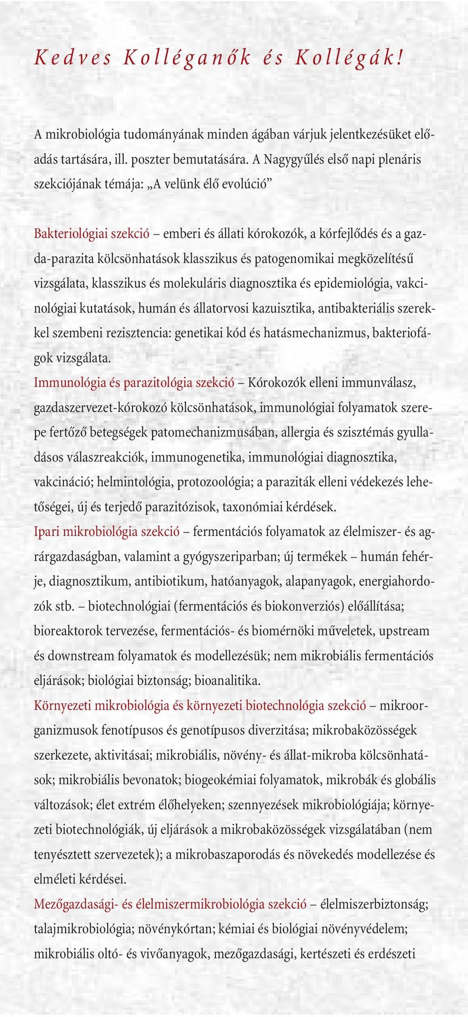 patogenomikai megközelítésû vizsgálata, klasszikus és molekuláris diagnosztika és epidemiológia, vakcinológiai kutatások, humán és állatorvosi kazuisztika, antibakteriális szerekkel szembeni