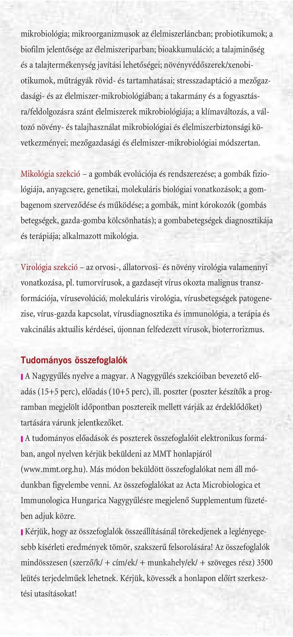 mikrobiológiája; a klímaváltozás, a változó növény- és talajhasználat mikrobiológiai és élelmiszerbiztonsági következményei; mezõgazdasági és élelmiszer-mikrobiológiai módszertan.
