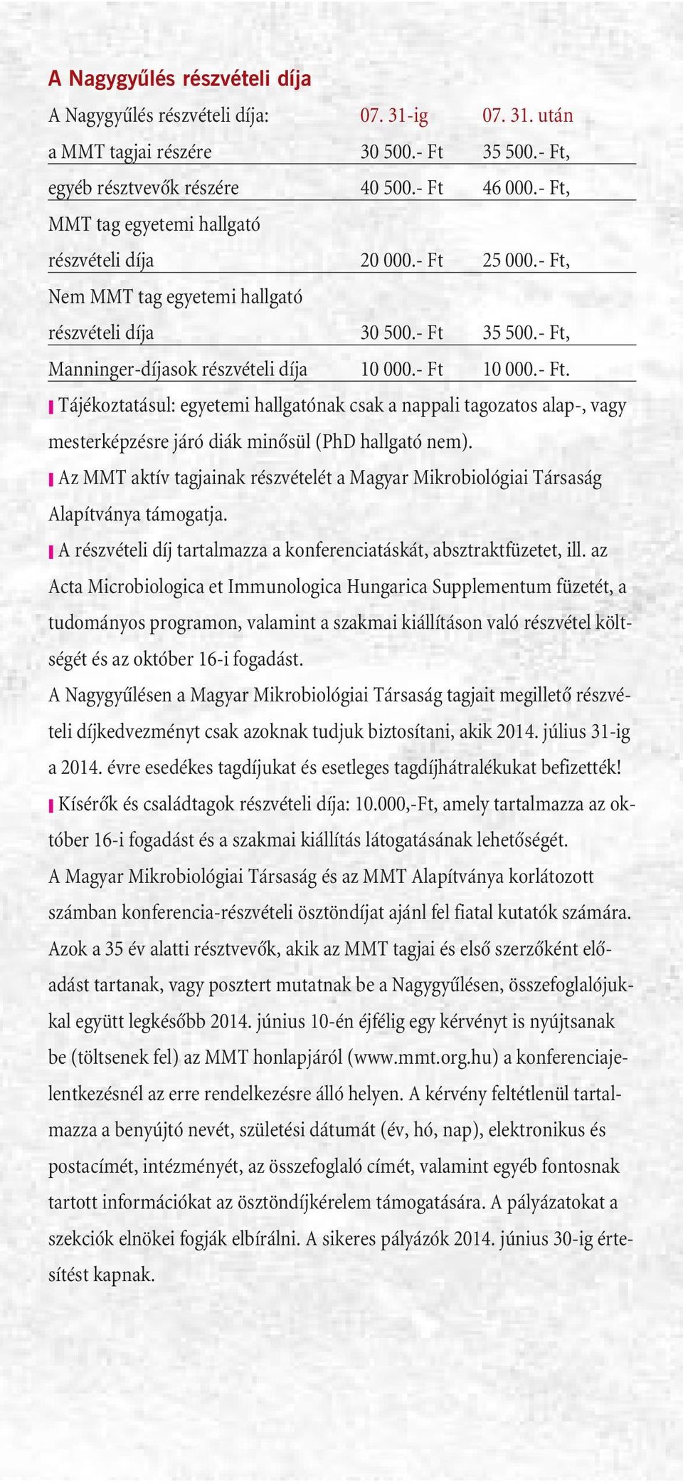 - Ft. Tájékoztatásul: egyetemi hallgatónak csak a nappali tagozatos alap-, vagy mesterképzésre járó diák minõsül (PhD hallgató nem).