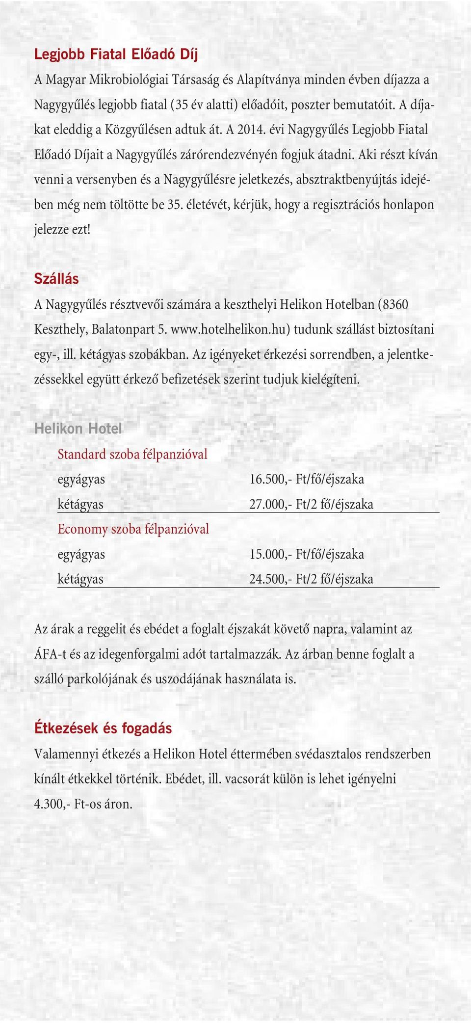 Aki részt kíván venni a versenyben és a Nagygyûlésre jeletkezés, absztraktbenyújtás idejében még nem töltötte be 35. életévét, kérjük, hogy a regisztrációs honlapon jelezze ezt!