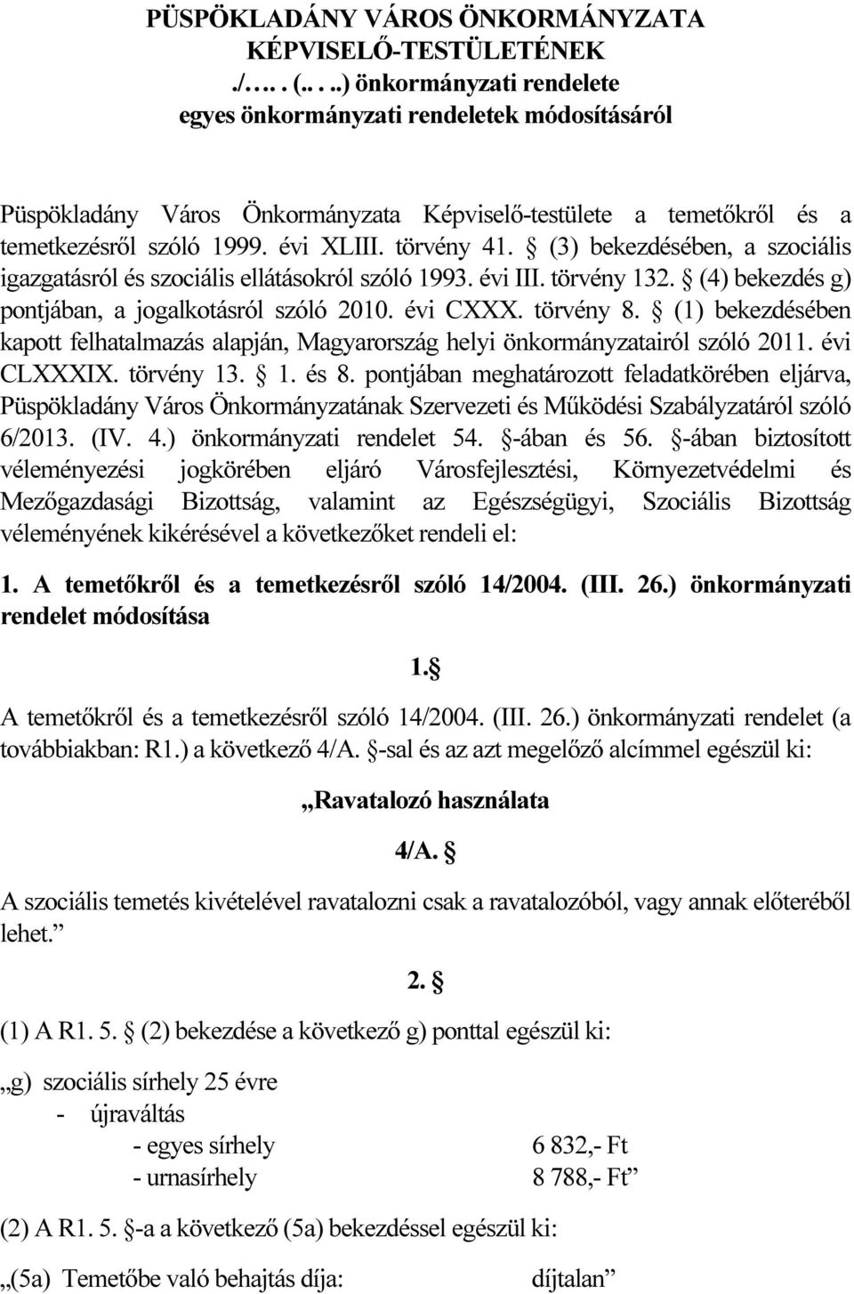 (3) bekezdésében, a szociális igazgatásról és szociális ellátásokról szóló 1993. évi III. törvény 132. (4) bekezdés g) pontjában, a jogalkotásról szóló 2010. évi CXXX. törvény 8.