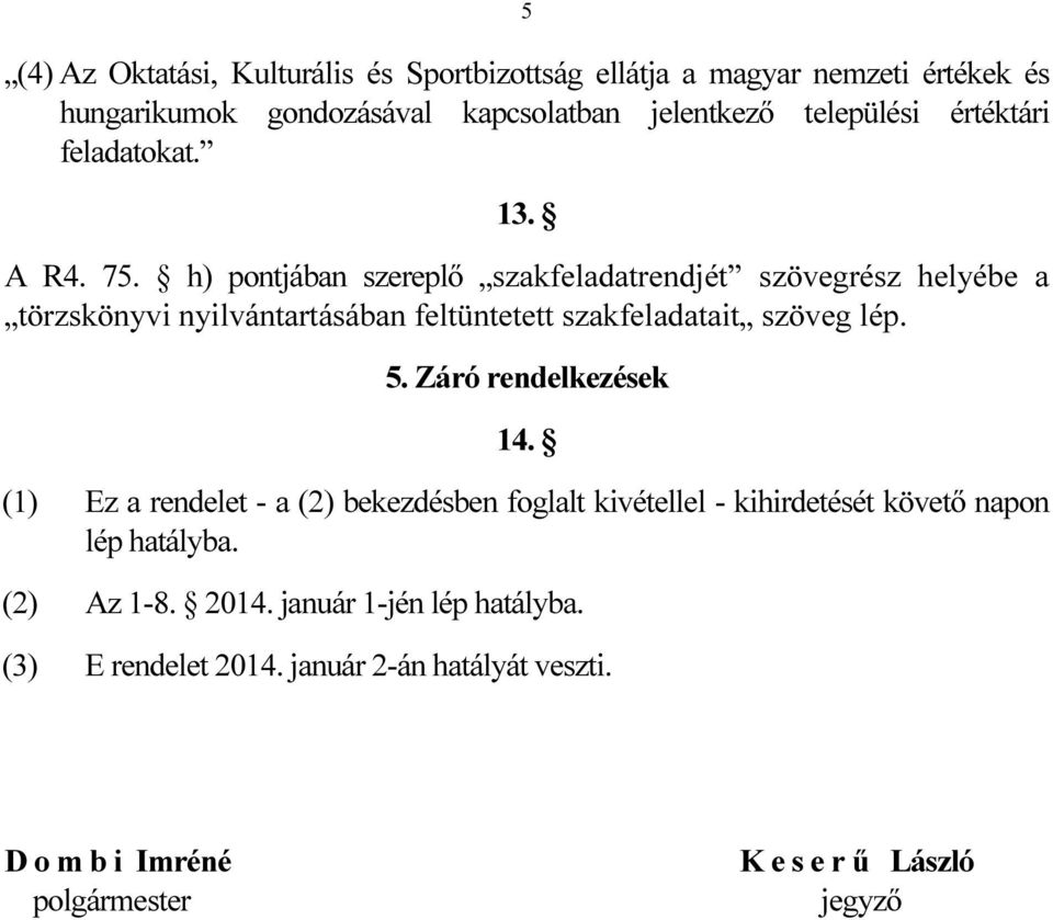 h) pontjában szereplő szakfeladatrendjét szövegrész helyébe a törzskönyvi nyilvántartásában feltüntetett szakfeladatait szöveg lép. 5.