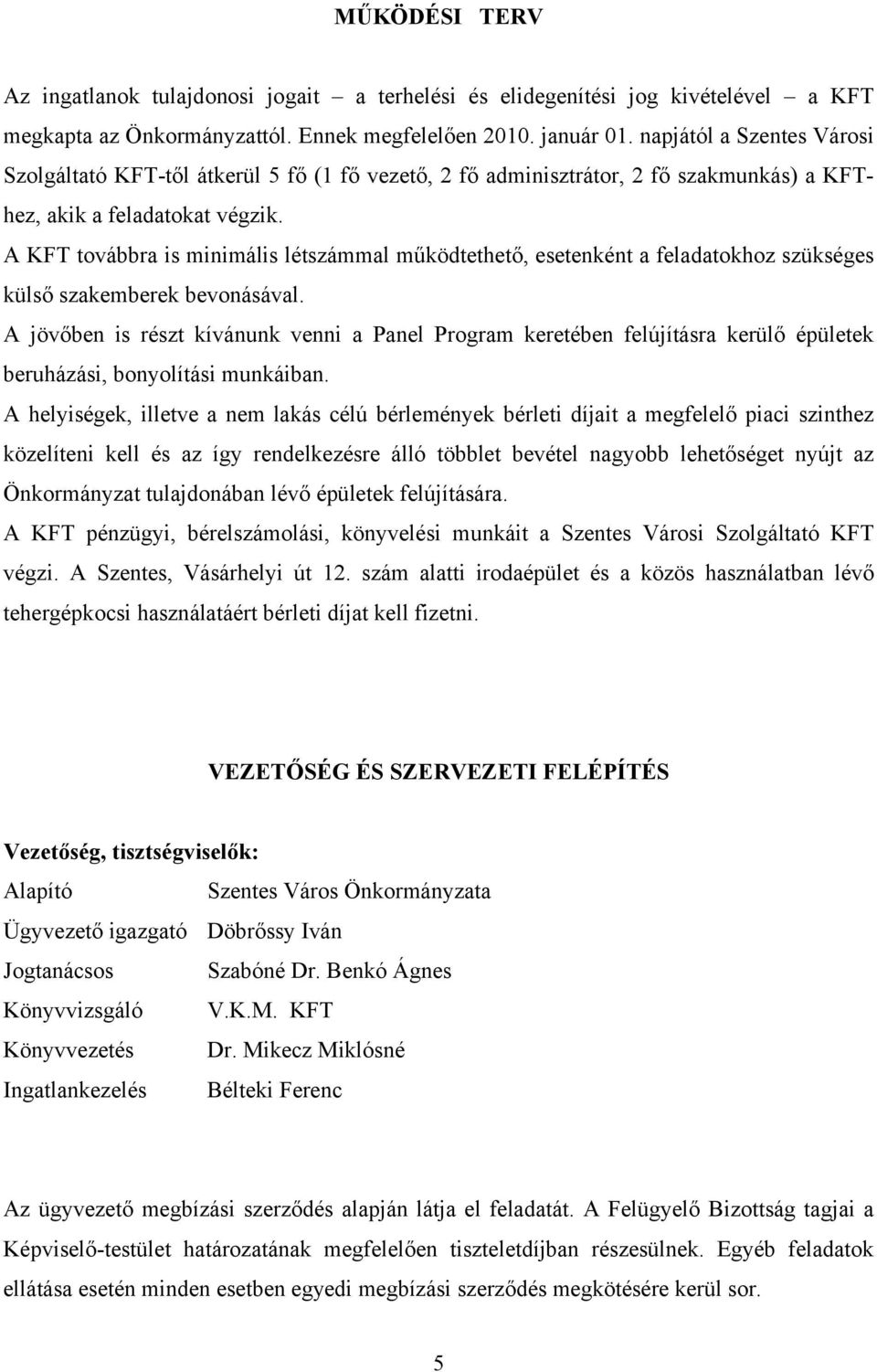 A KFT továbbra is minimális létszámmal működtethető, esetenként a feladatokhoz szükséges külső szakemberek bevonásával.