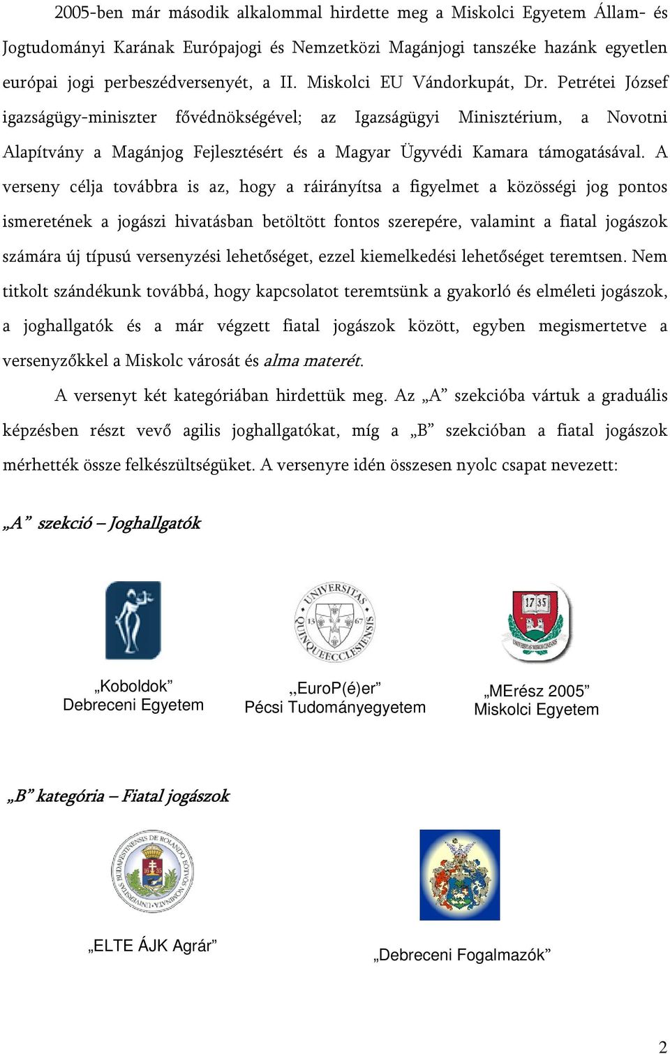 A verseny célja továbbra is az, hogy a ráirányítsa a figyelmet a közösségi jog pontos ismeretének a jogászi hivatásban betöltött fontos szerepére, valamint a fiatal jogászok számára új típusú