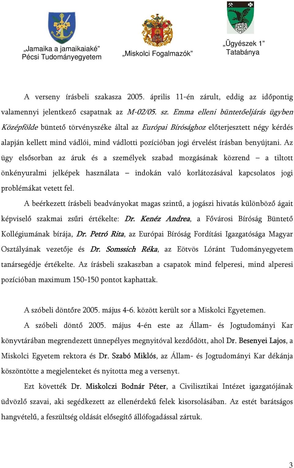 Emma elleni büntetőeljárás ügyben Középfölde büntető törvényszéke által az Európai Bírósághoz előterjesztett négy kérdés alapján kellett mind vádlói, mind vádlotti pozícióban jogi érvelést írásban