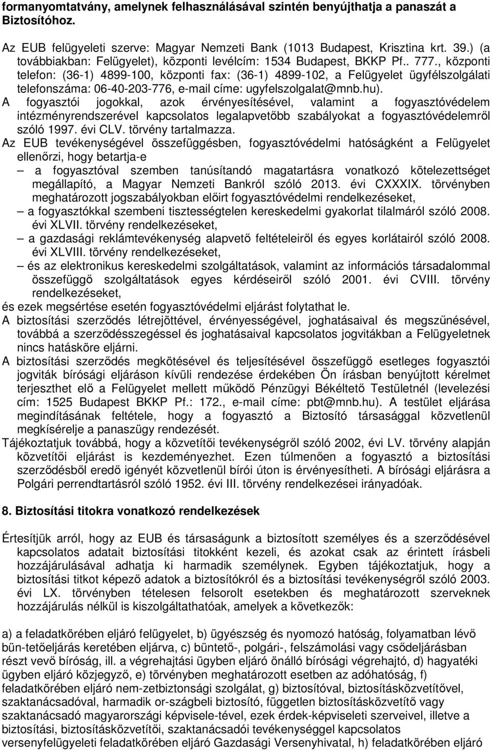 , központi telefon: (36-1) 4899-100, központi fax: (36-1) 4899-102, a Felügyelet ügyfélszolgálati telefonszáma: 06-40-203-776, e-mail címe: ugyfelszolgalat@mnb.hu).