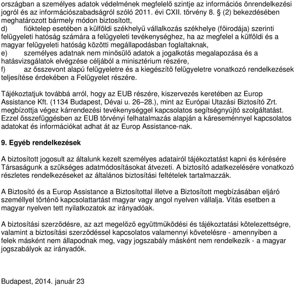 tevékenységhez, ha az megfelel a külföldi és a magyar felügyeleti hatóság közötti megállapodásban foglaltaknak, e) személyes adatnak nem minősülő adatok a jogalkotás megalapozása és a