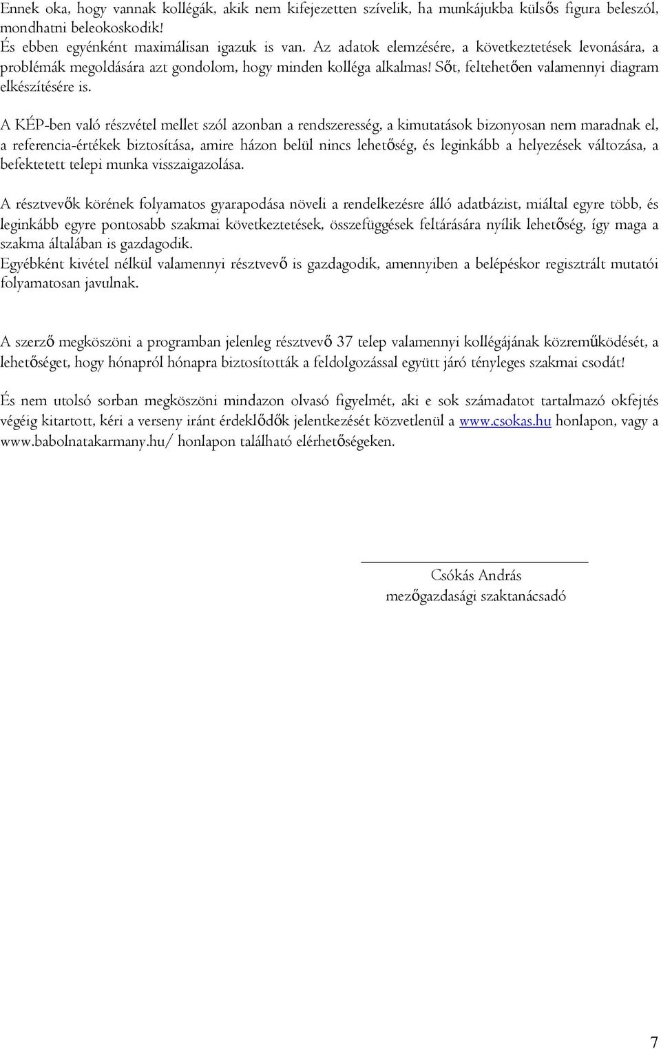 A KÉP-ben való részvétel mellet szól azonban a rendszeresség, a kimutatások bizonyosan nem maradnak el, a referencia-értékek biztosítása, amire házon belül nincs lehetőség, és leginkább a helyezések