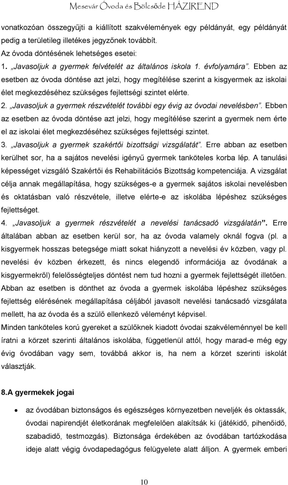 Ebben az esetben az óvoda döntése azt jelzi, hogy megítélése szerint a kisgyermek az iskolai élet megkezdéséhez szükséges fejlettségi szintet elérte. 2.