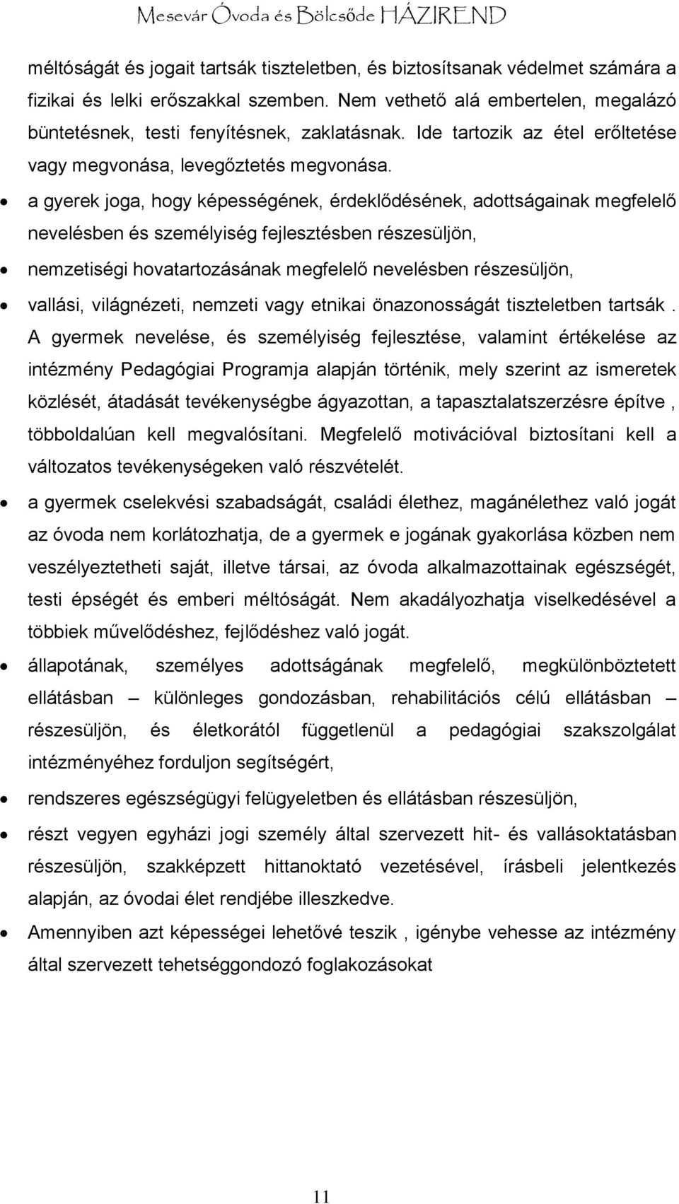 a gyerek joga, hogy képességének, érdeklődésének, adottságainak megfelelő nevelésben és személyiség fejlesztésben részesüljön, nemzetiségi hovatartozásának megfelelő nevelésben részesüljön, vallási,