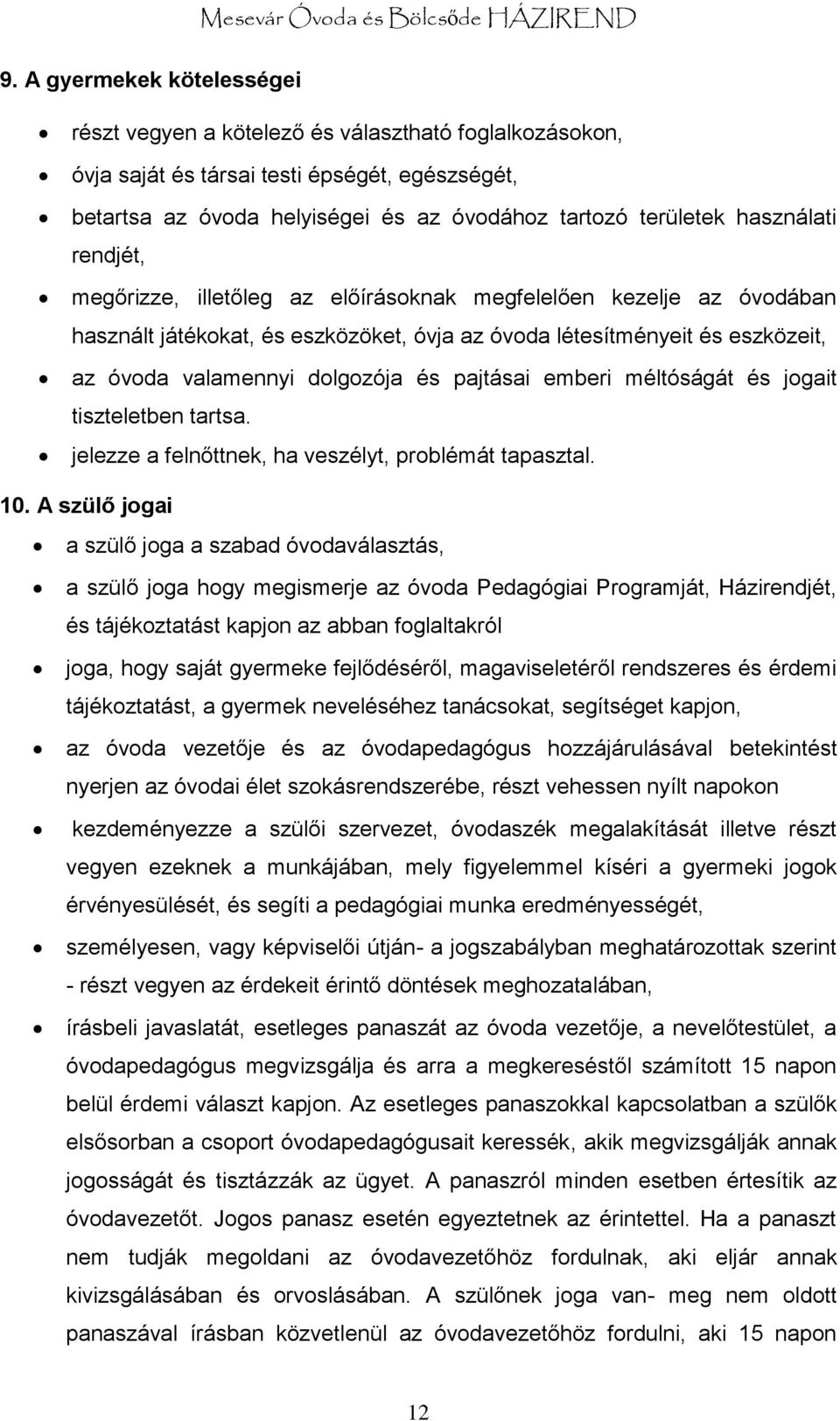 pajtásai emberi méltóságát és jogait tiszteletben tartsa. jelezze a felnőttnek, ha veszélyt, problémát tapasztal. 10.