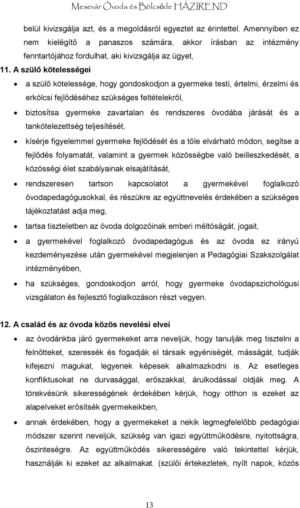 járását és a tankötelezettség teljesítését, kísérje figyelemmel gyermeke fejlődését és a tőle elvárható módon, segítse a fejlődés folyamatát, valamint a gyermek közösségbe való beilleszkedését, a