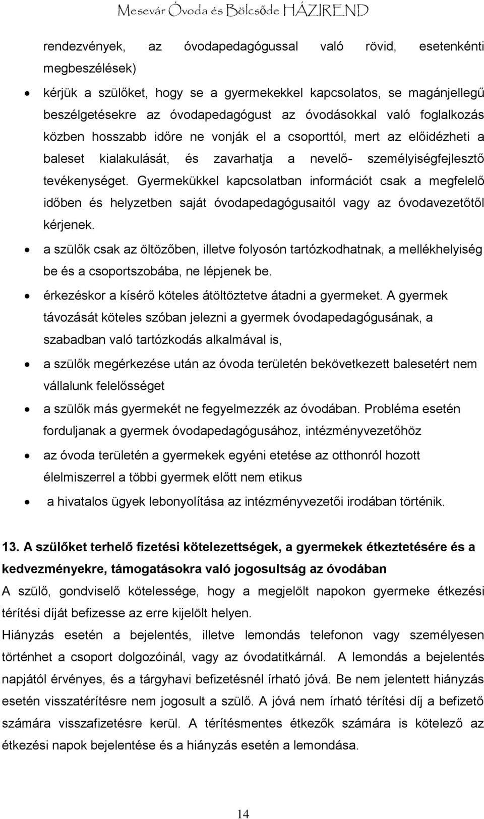 Gyermekükkel kapcsolatban információt csak a megfelelő időben és helyzetben saját óvodapedagógusaitól vagy az óvodavezetőtől kérjenek.