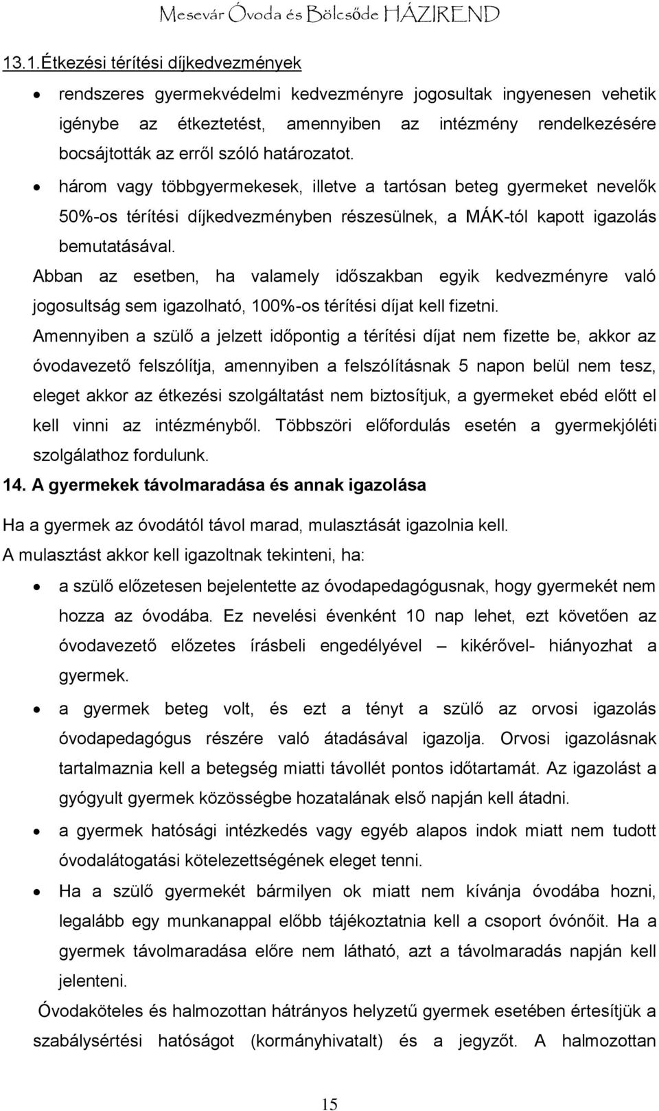 Abban az esetben, ha valamely időszakban egyik kedvezményre való jogosultság sem igazolható, 100%-os térítési díjat kell fizetni.