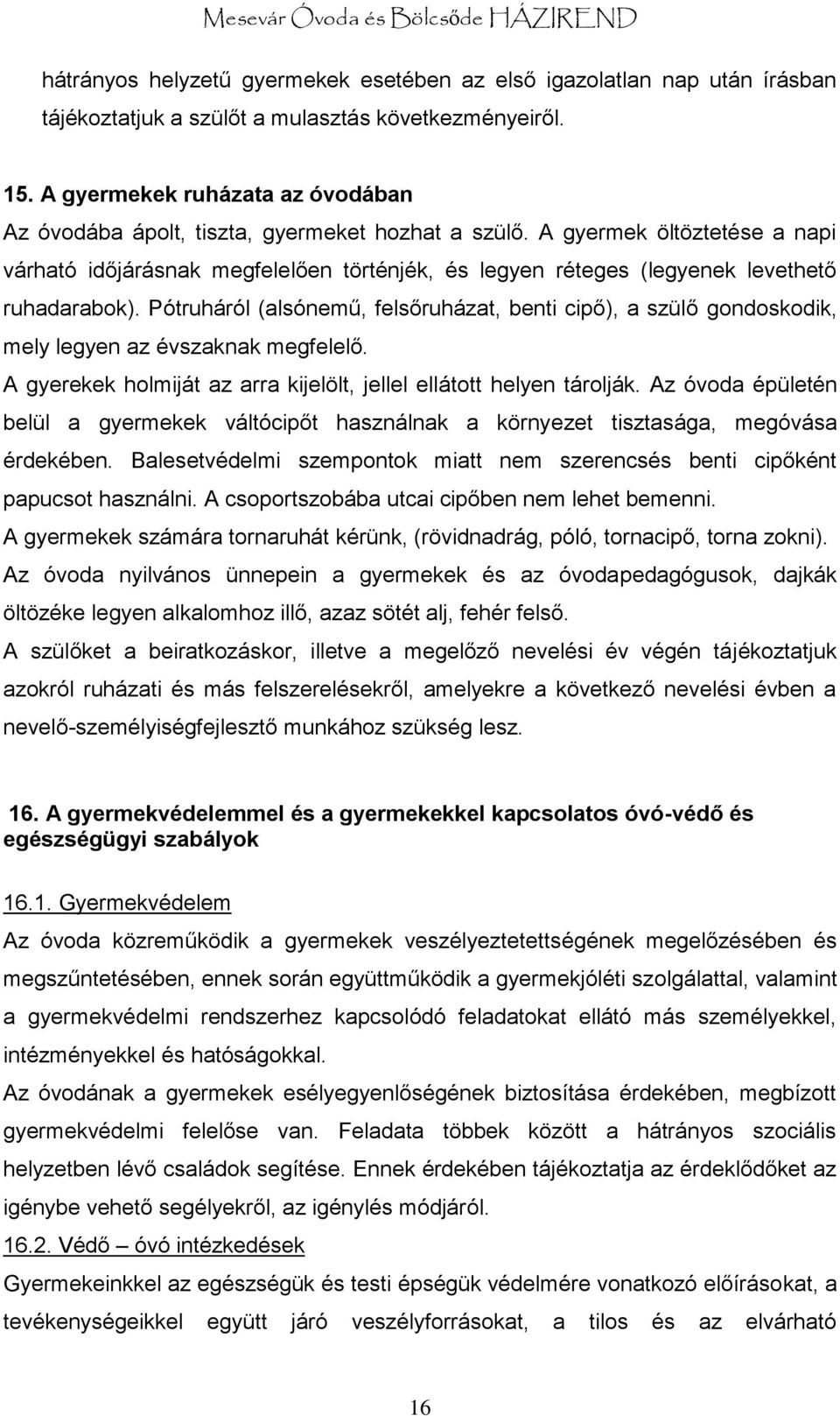 A gyermek öltöztetése a napi várható időjárásnak megfelelően történjék, és legyen réteges (legyenek levethető ruhadarabok).