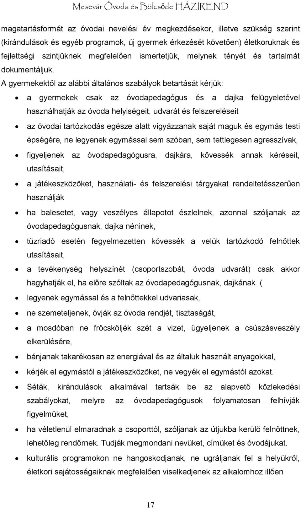 A gyermekektől az alábbi általános szabályok betartását kérjük: a gyermekek csak az óvodapedagógus és a dajka felügyeletével használhatják az óvoda helyiségeit, udvarát és felszereléseit az óvodai