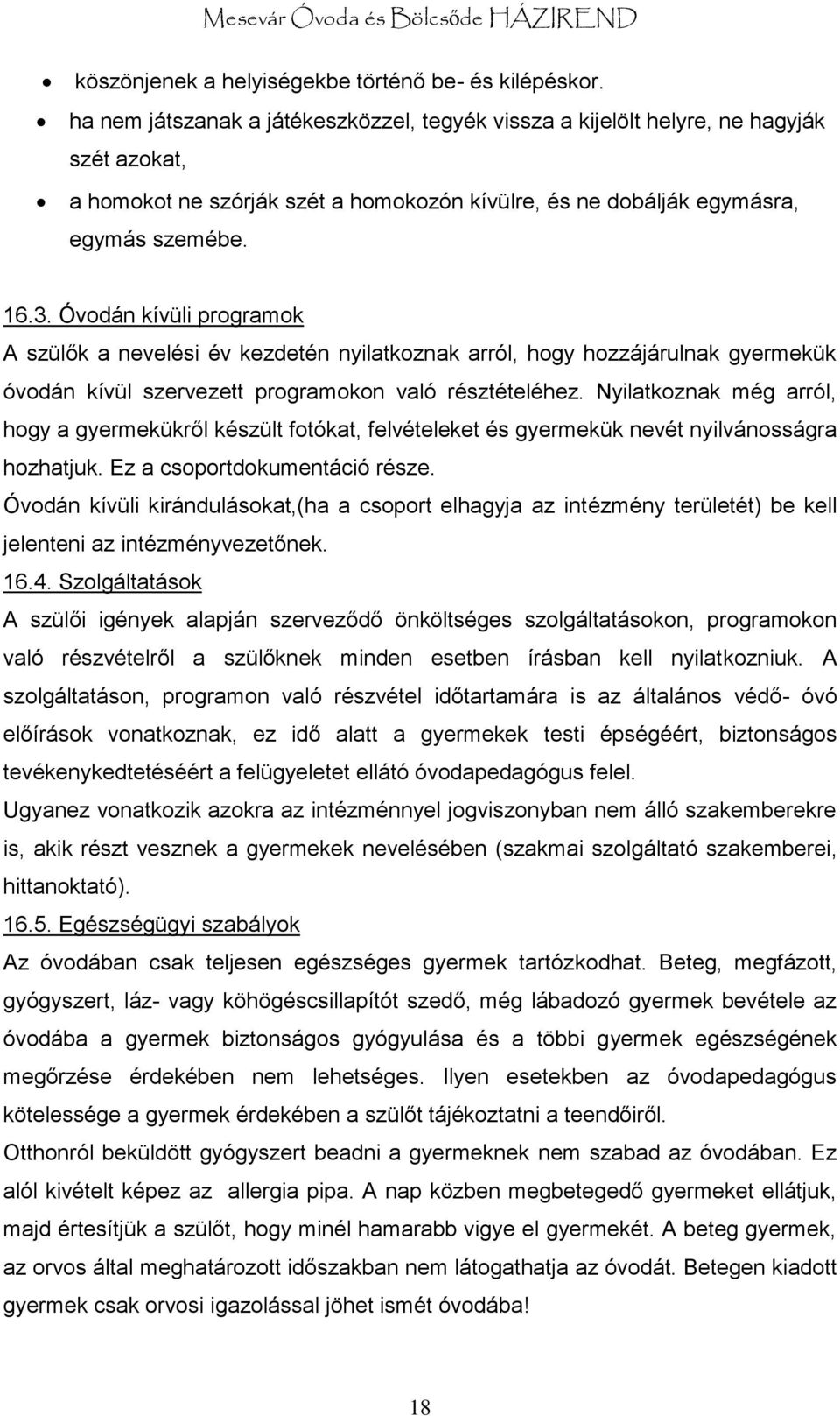 Óvodán kívüli programok A szülők a nevelési év kezdetén nyilatkoznak arról, hogy hozzájárulnak gyermekük óvodán kívül szervezett programokon való résztételéhez.