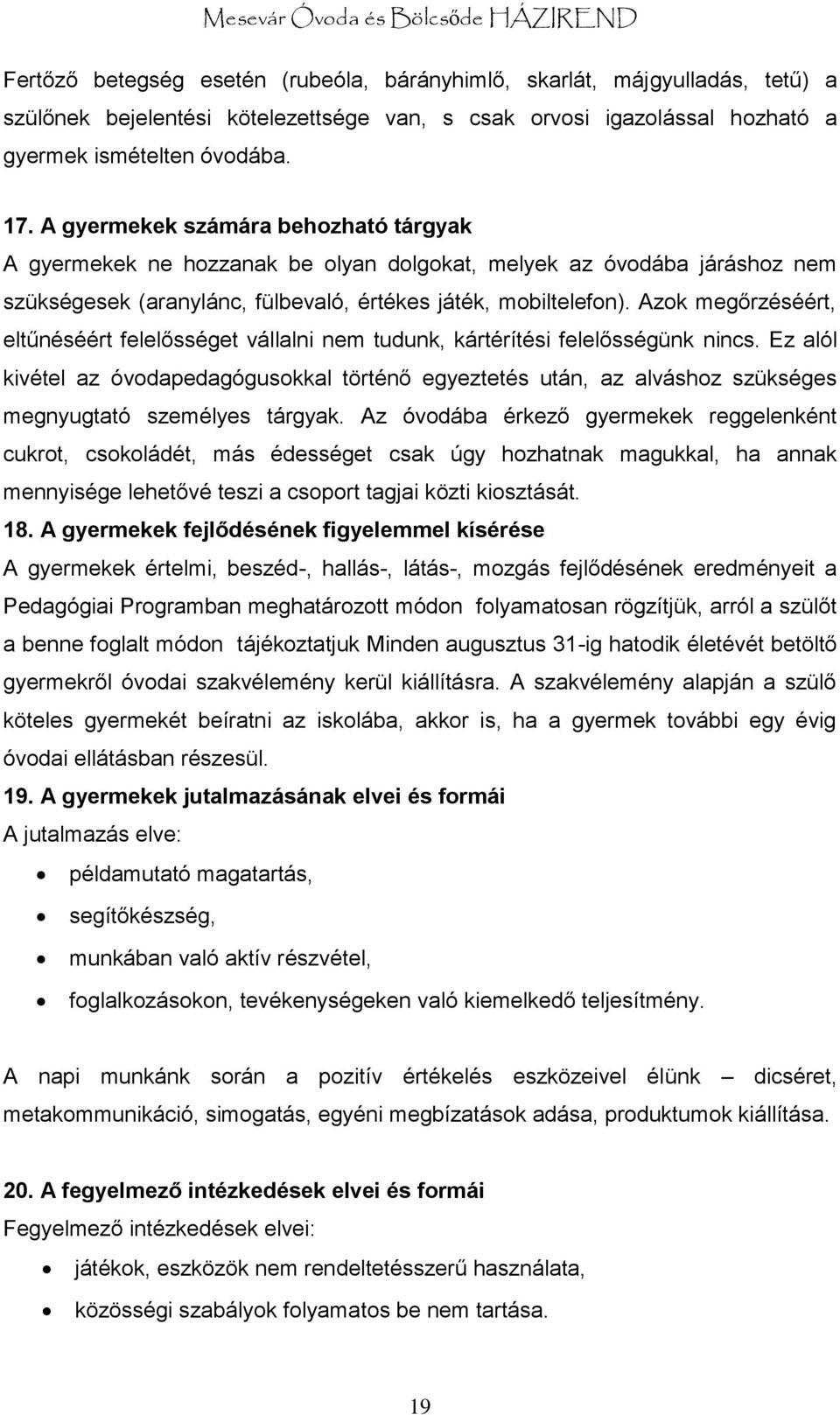 Azok megőrzéséért, eltűnéséért felelősséget vállalni nem tudunk, kártérítési felelősségünk nincs.