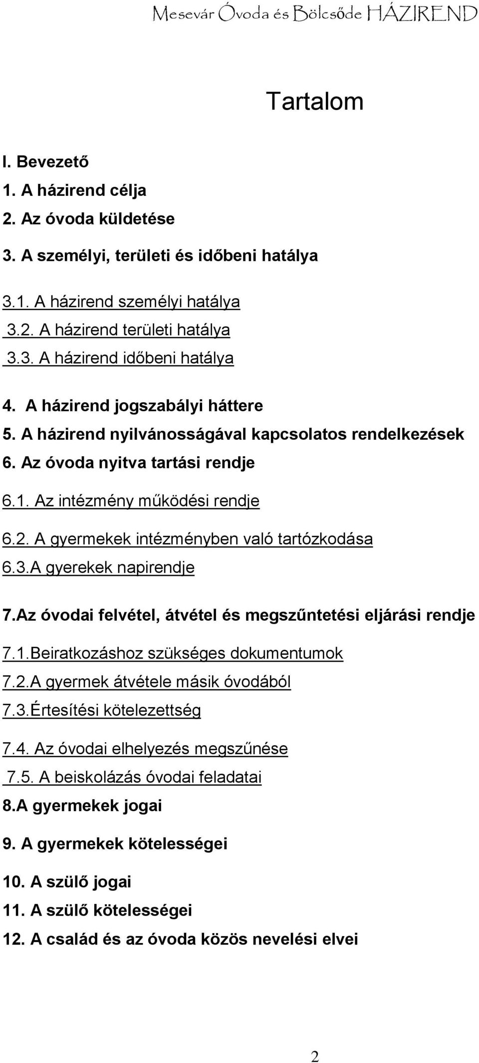 A gyermekek intézményben való tartózkodása 6.3.A gyerekek napirendje 7.Az óvodai felvétel, átvétel és megszűntetési eljárási rendje 7.1.Beiratkozáshoz szükséges dokumentumok 7.2.