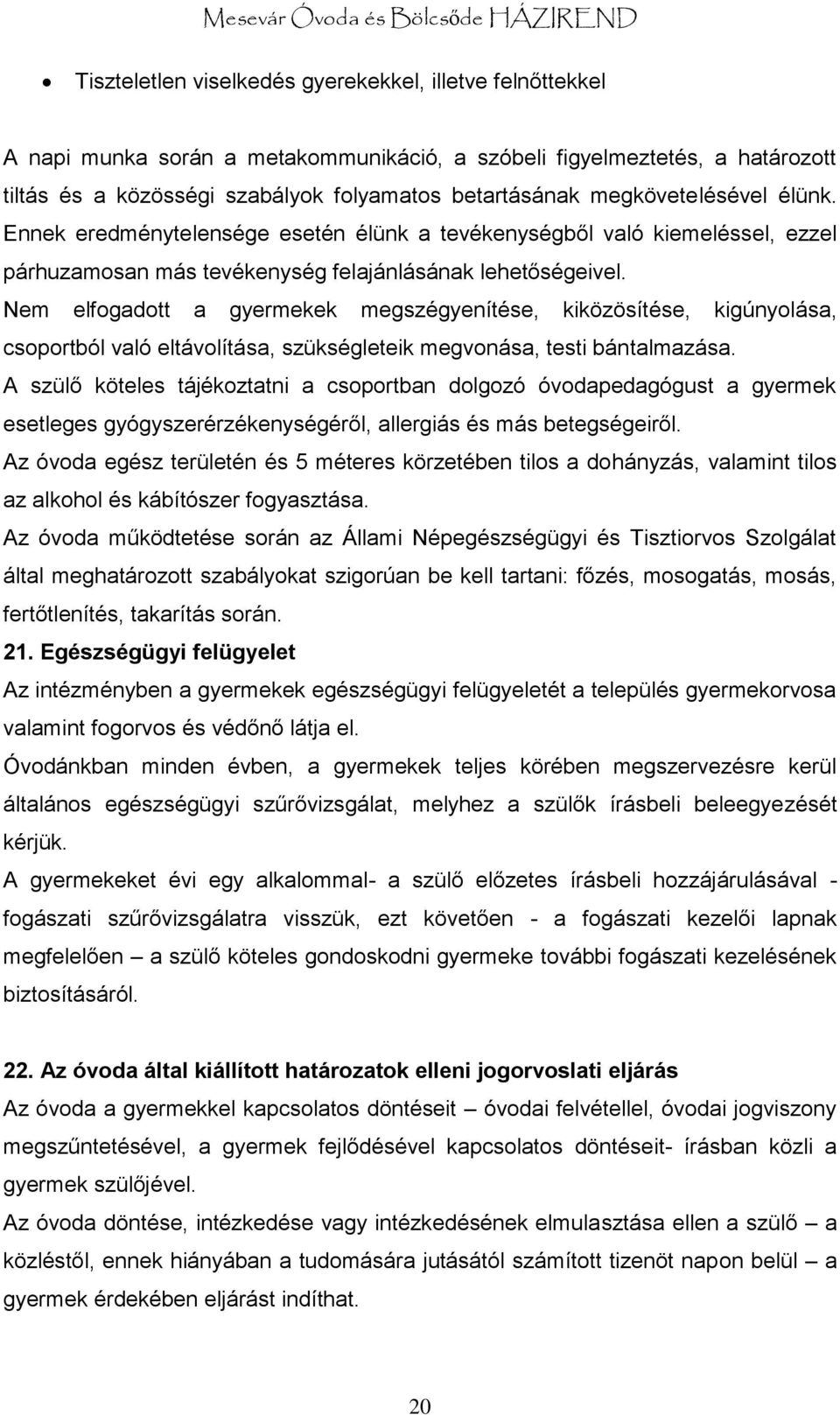 Nem elfogadott a gyermekek megszégyenítése, kiközösítése, kigúnyolása, csoportból való eltávolítása, szükségleteik megvonása, testi bántalmazása.