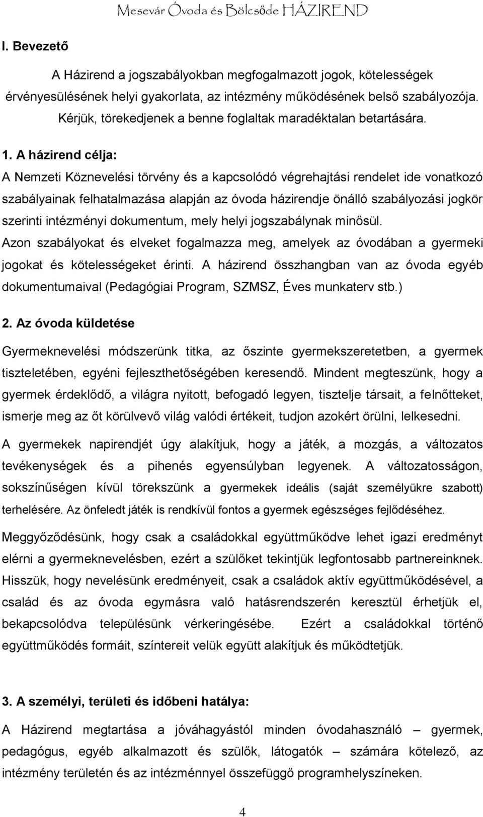 A házirend célja: A Nemzeti Köznevelési törvény és a kapcsolódó végrehajtási rendelet ide vonatkozó szabályainak felhatalmazása alapján az óvoda házirendje önálló szabályozási jogkör szerinti