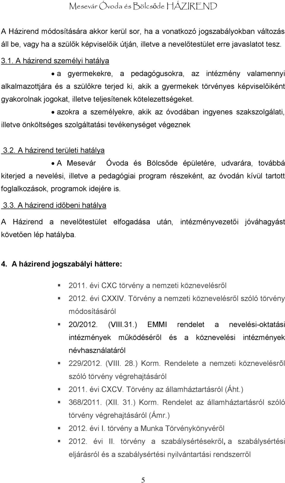 teljesítenek kötelezettségeket. azokra a személyekre, akik az óvodában ingyenes szakszolgálati, illetve önköltséges szolgáltatási tevékenységet végeznek 3.2.