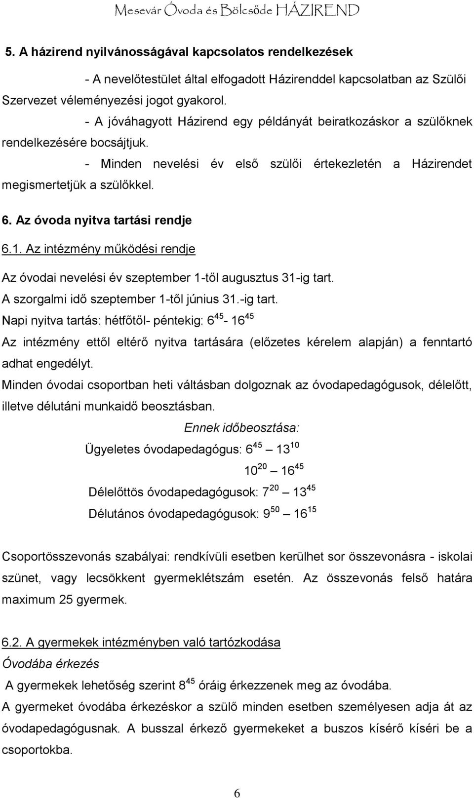 Az óvoda nyitva tartási rendje 6.1. Az intézmény működési rendje Az óvodai nevelési év szeptember 1-től augusztus 31-ig tart.