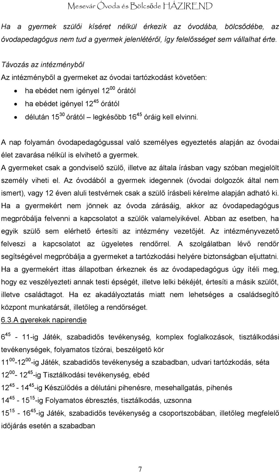 elvinni. A nap folyamán óvodapedagógussal való személyes egyeztetés alapján az óvodai élet zavarása nélkül is elvihető a gyermek.