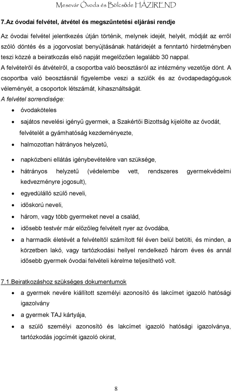 A csoportba való beosztásnál figyelembe veszi a szülők és az óvodapedagógusok véleményét, a csoportok létszámát, kihasználtságát.