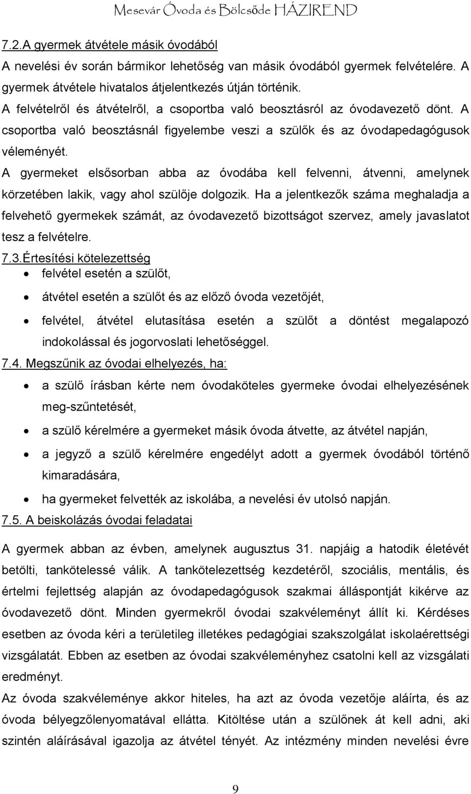 A gyermeket elsősorban abba az óvodába kell felvenni, átvenni, amelynek körzetében lakik, vagy ahol szülője dolgozik.