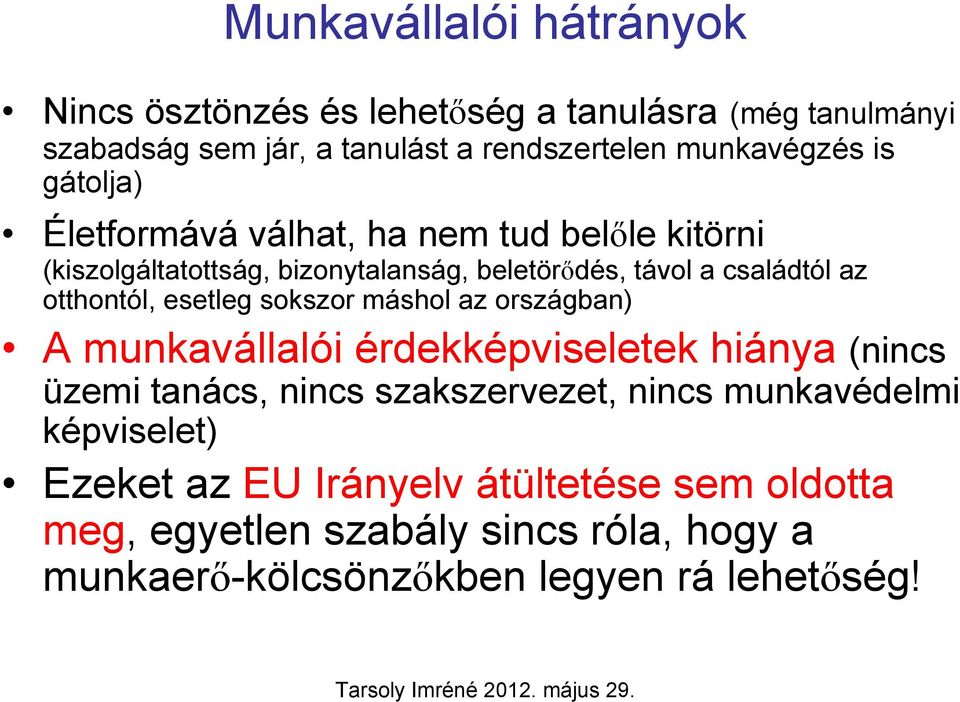 esetleg sokszor máshol az országban) A munkavállalói érdekképviseletek hiánya (nincs üzemi tanács, nincs szakszervezet, nincs munkavédelmi