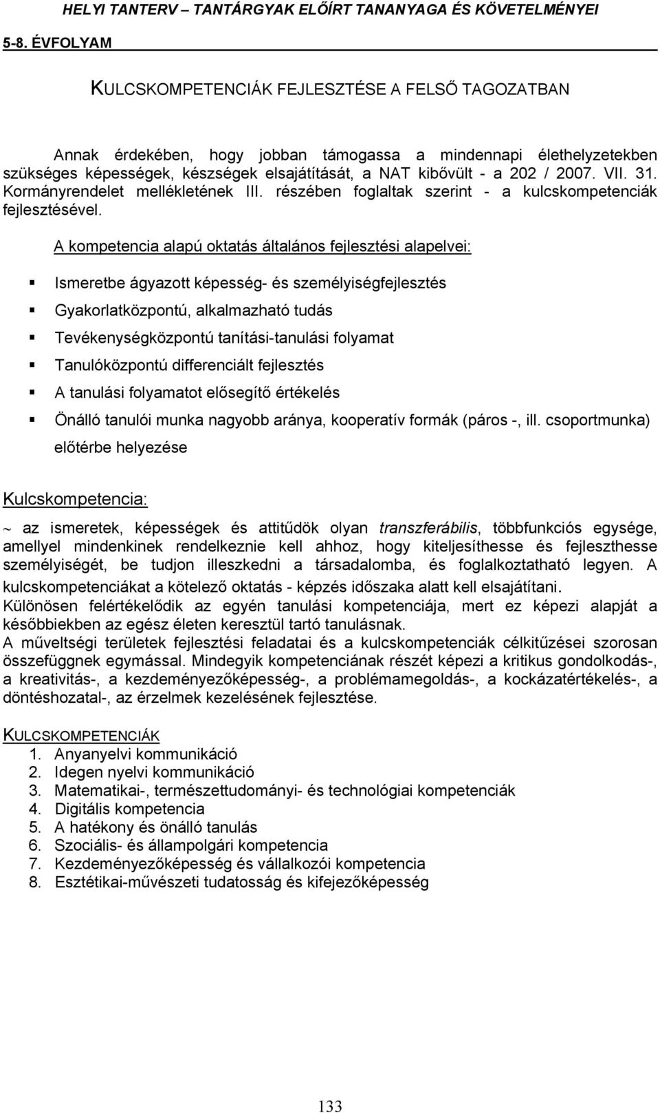 A kompetencia alapú oktatás általános fejlesztési alapelvei: Ismeretbe ágyazott képesség- és személyiségfejlesztés Gyakorlatközpontú, alkalmazható tudás Tevékenységközpontú tanítási-tanulási folyamat