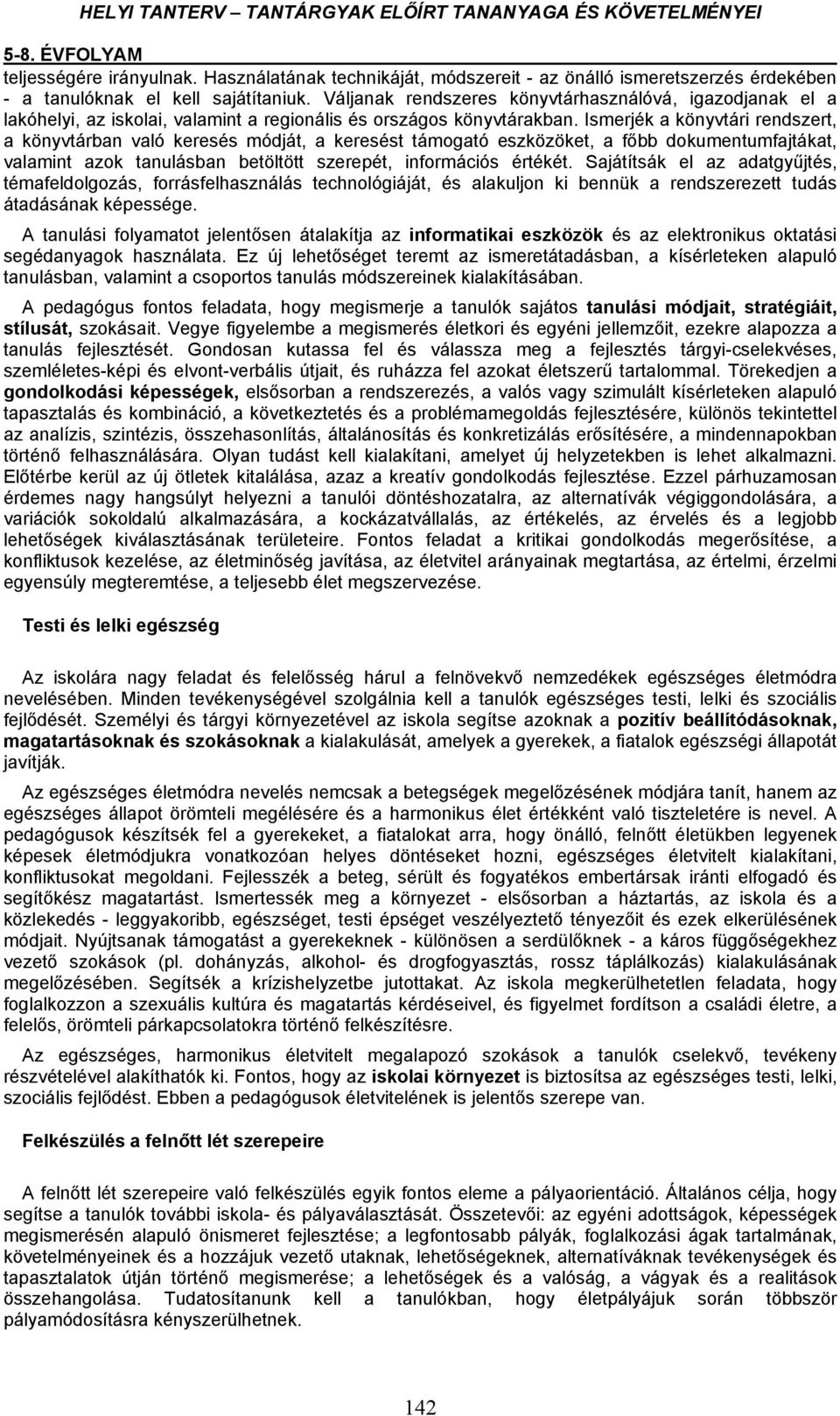 Ismerjék a könyvtári rendszert, a könyvtárban való keresés módját, a keresést támogató eszközöket, a főbb dokumentumfajtákat, valamint azok tanulásban betöltött szerepét, információs értékét.