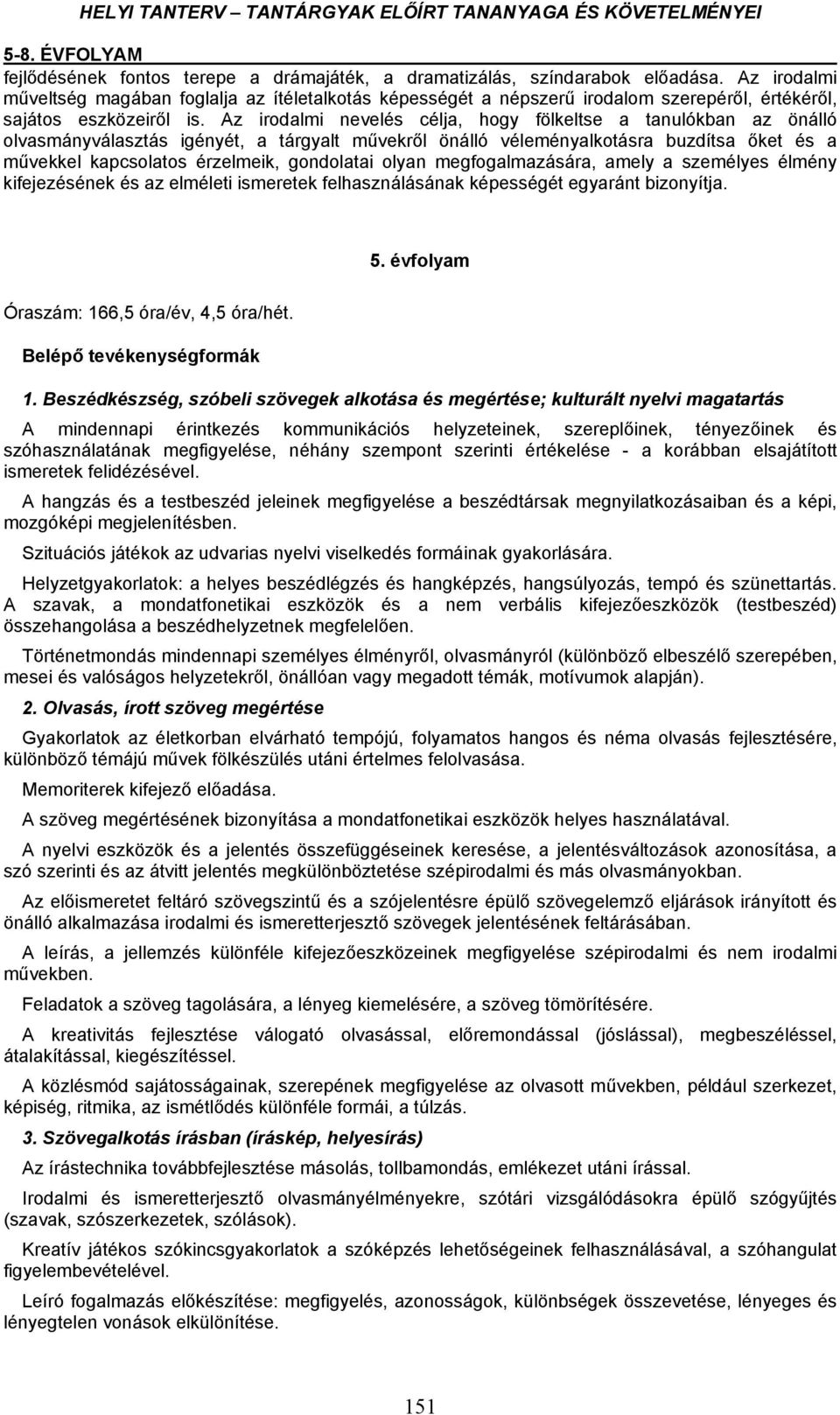 Az irodalmi nevelés célja, hogy fölkeltse a tanulókban az önálló olvasmányválasztás igényét, a tárgyalt művekről önálló véleményalkotásra buzdítsa őket és a művekkel kapcsolatos érzelmeik, gondolatai