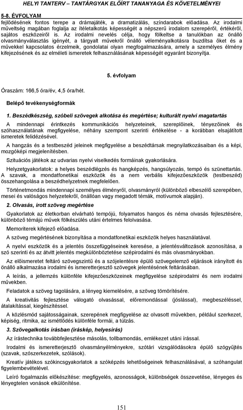 Az irodalmi nevelés célja, hogy fölkeltse a tanulókban az önálló olvasmányválasztás igényét, a tárgyalt művekről önálló véleményalkotásra buzdítsa őket és a művekkel kapcsolatos érzelmeik, gondolatai