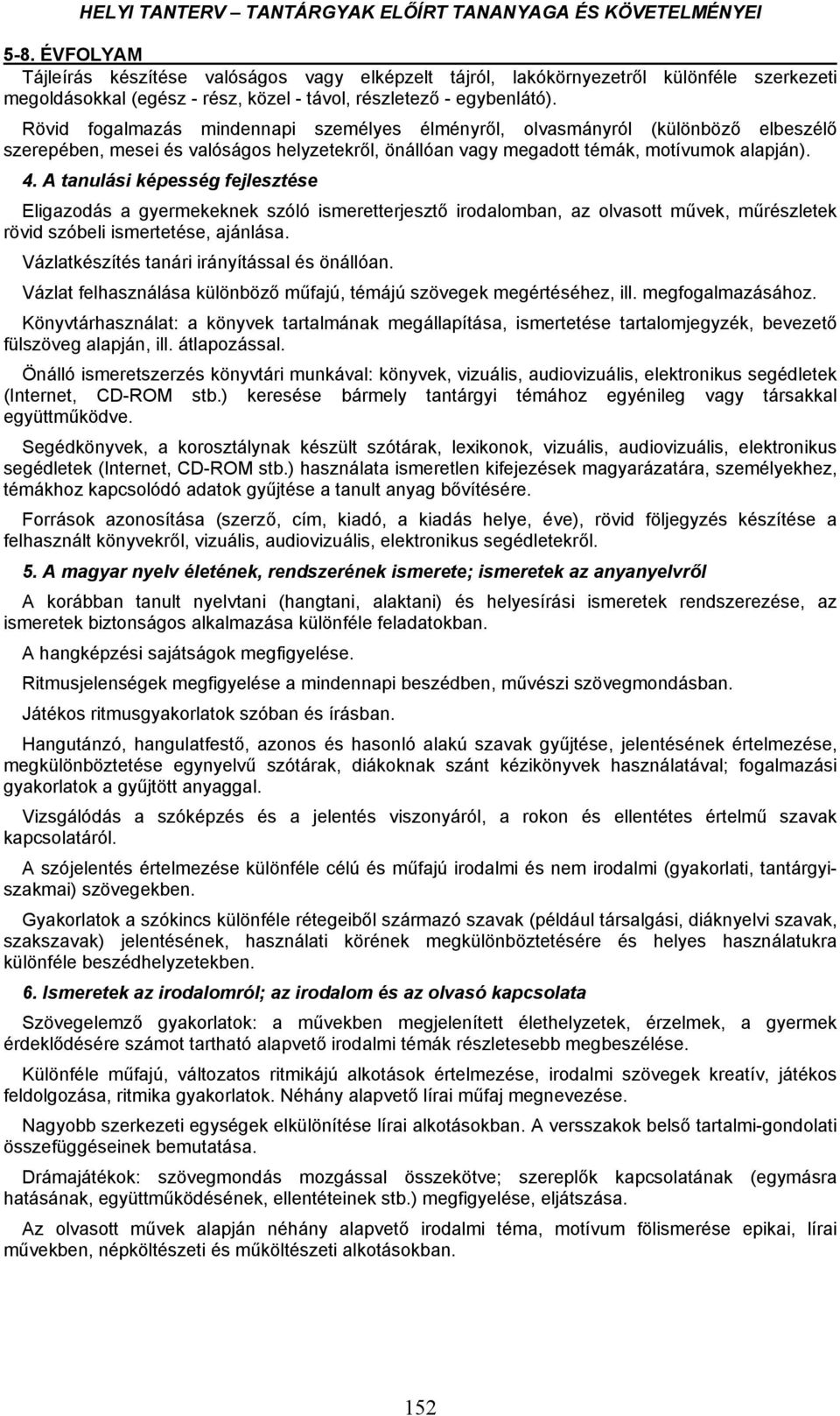 A tanulási képesség fejlesztése Eligazodás a gyermekeknek szóló ismeretterjesztő irodalomban, az olvasott művek, műrészletek rövid szóbeli ismertetése, ajánlása.