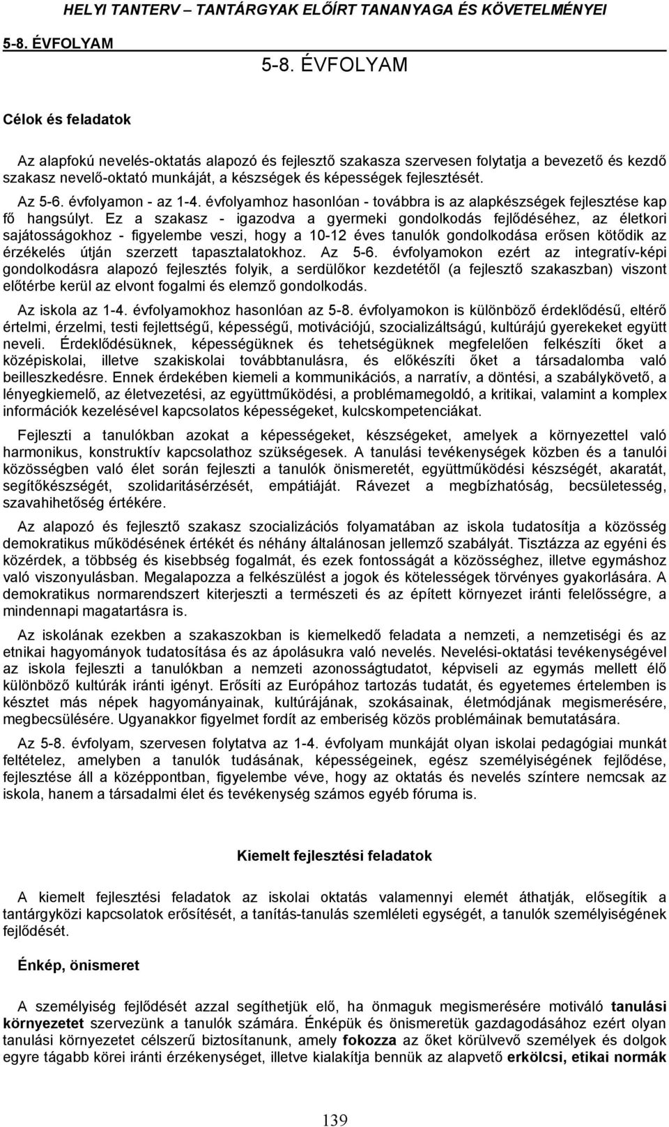 Az 5-6. évfolyamon - az 1-4. évfolyamhoz hasonlóan - továbbra is az alapkészségek fejlesztése kap fő hangsúlyt.