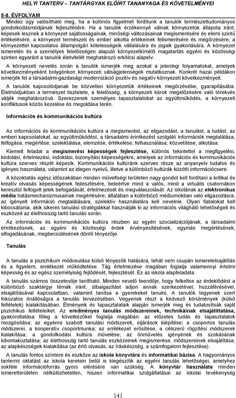 ember alkotta értékeinek felismerésére és megőrzésére, a környezettel kapcsolatos állampolgári kötelességeik vállalására és jogaik gyakorlására.