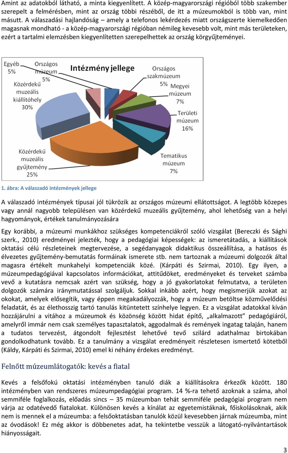 elemzésben kiegyenlítetten szerepelhettek az ország körgyűjteményei. 1. ábra: A válaszadó intézmények jellege A válaszadó intézmények típusai jól tükrözik az országos múzeumi ellátottságot.