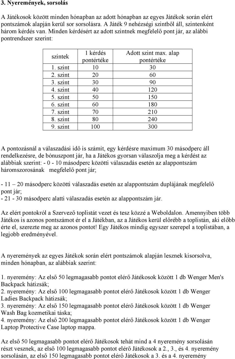 alap pontértéke pontértéke 1. szint 10 30 2. szint 20 60 3. szint 30 90 4. szint 40 120 5. szint 50 150 6. szint 60 180 7. szint 70 210 8. szint 80 240 9.