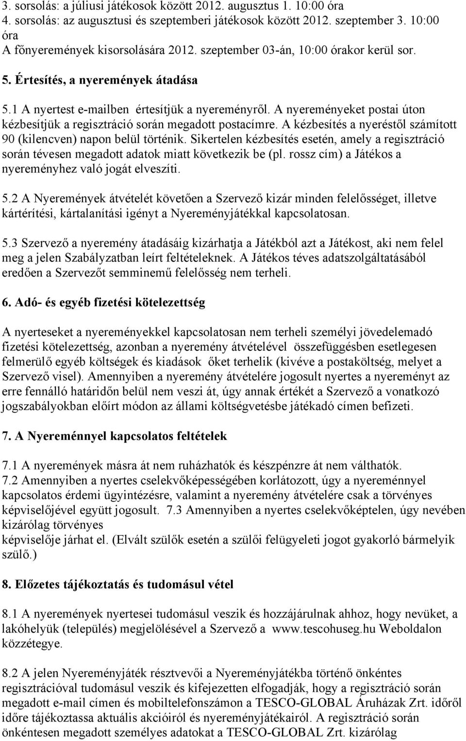 A nyereményeket postai úton kézbesítjük a regisztráció során megadott postacímre. A kézbesítés a nyeréstől számított 90 (kilencven) napon belül történik.