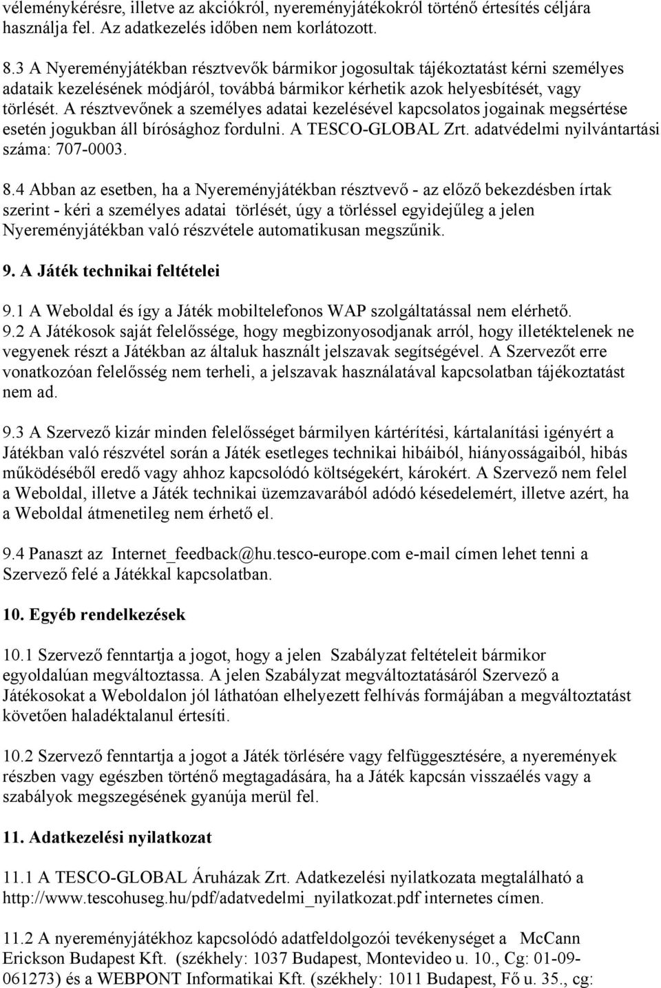 A résztvevőnek a személyes adatai kezelésével kapcsolatos jogainak megsértése esetén jogukban áll bírósághoz fordulni. A TESCO-GLOBAL Zrt. adatvédelmi nyilvántartási száma: 707-0003. 8.