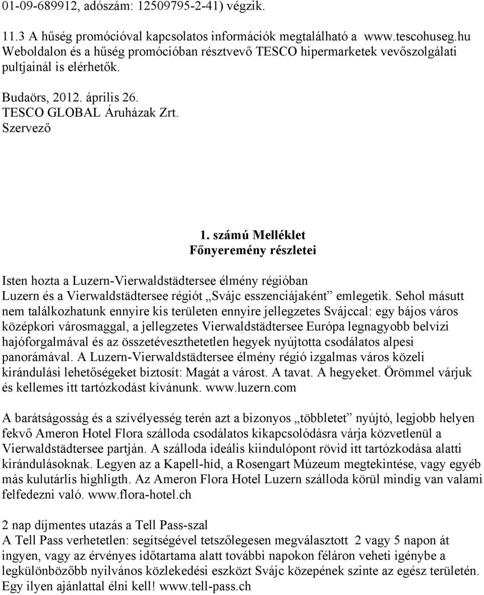 számú Melléklet Főnyeremény részletei Isten hozta a Luzern-Vierwaldstädtersee élmény régióban Luzern és a Vierwaldstädtersee régiót Svájc esszenciájaként emlegetik.