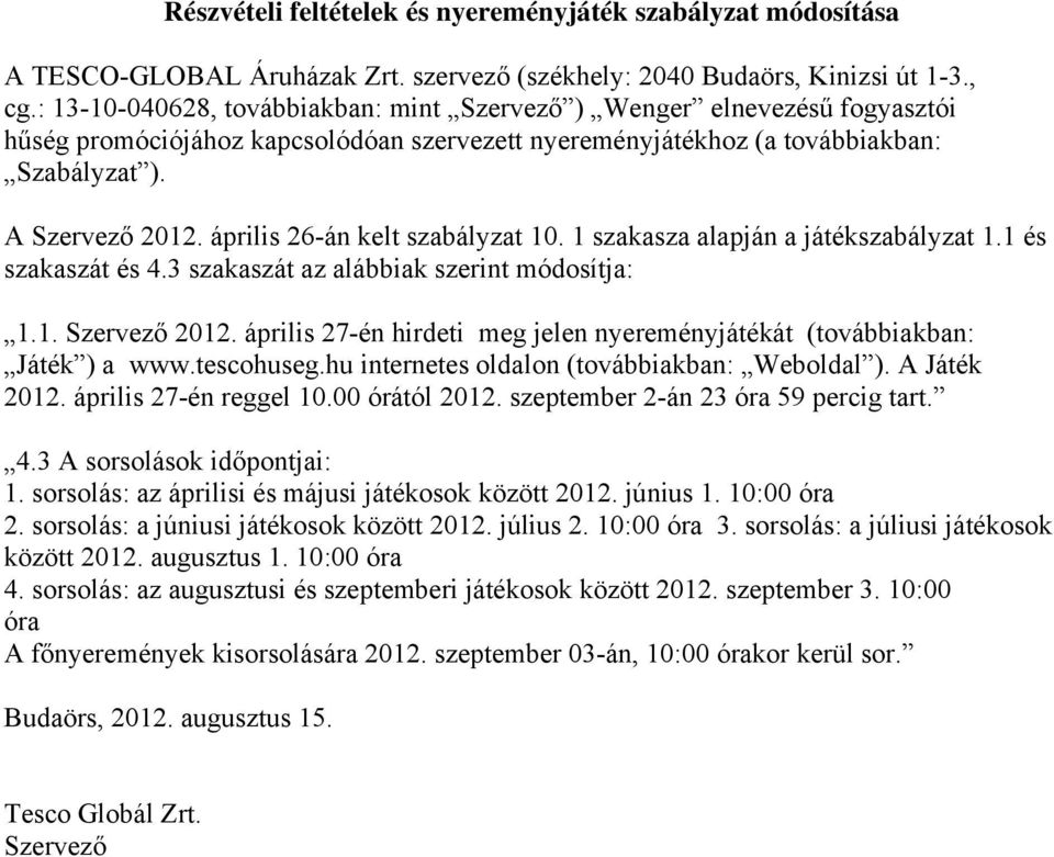április 26-án kelt szabályzat 10. 1 szakasza alapján a játékszabályzat 1.1 és szakaszát és 4.3 szakaszát az alábbiak szerint módosítja: 1.1. Szervező 2012.