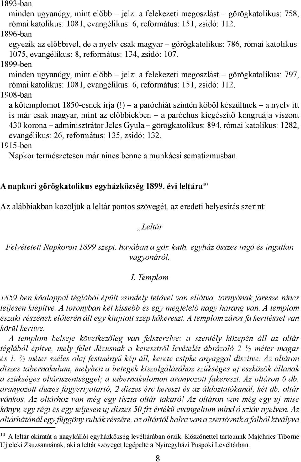 1899-ben minden ugyanúgy, mint előbb jelzi a felekezeti megoszlást görögkatolikus: 797, római katolikus: 1081, evangélikus: 6, református: 151, zsidó: 112. 1908-ban a kőtemplomot 1850-esnek írja (!