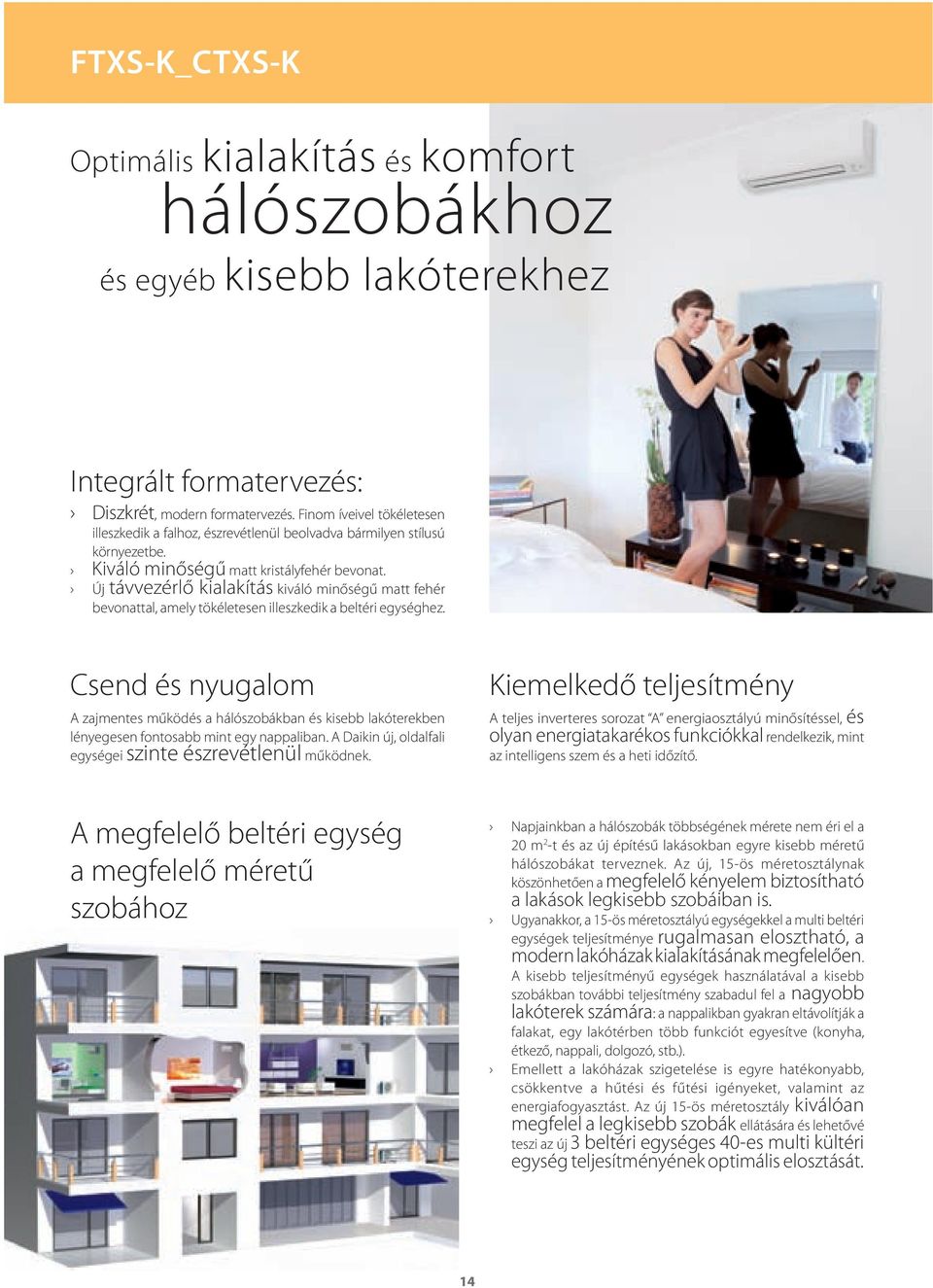 Új távvezérlő kialakítás kiváló minőségű matt fehér bevonattal, amely tökéletesen illeszkedik a beltéri egységhez.